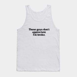 These guys dont appreciate Im broke Tank Top